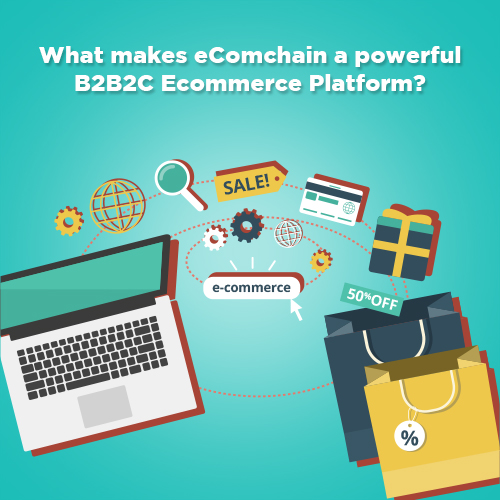 What makes eComchain a powerful B2B2C Ecommerce Platform?